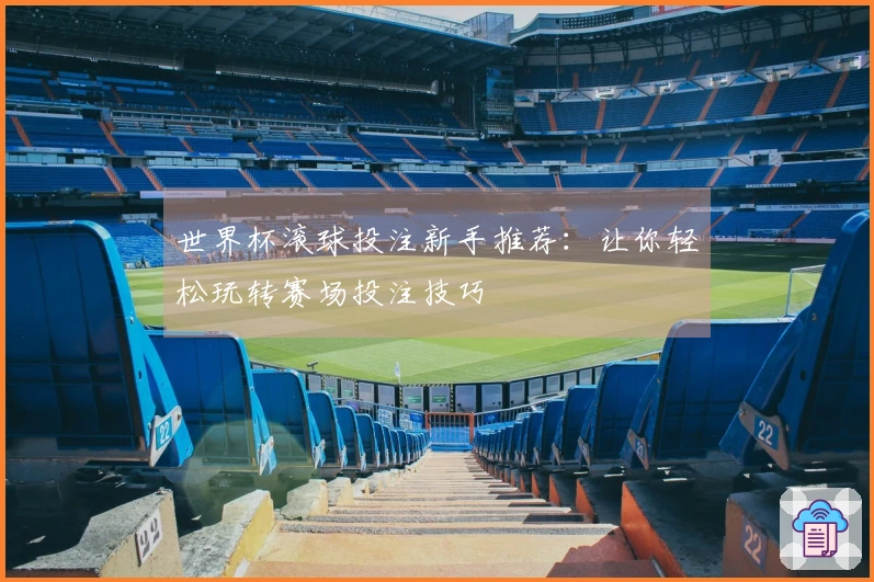 世界杯滚球投注新手推荐：让你轻松玩转赛场投注技巧