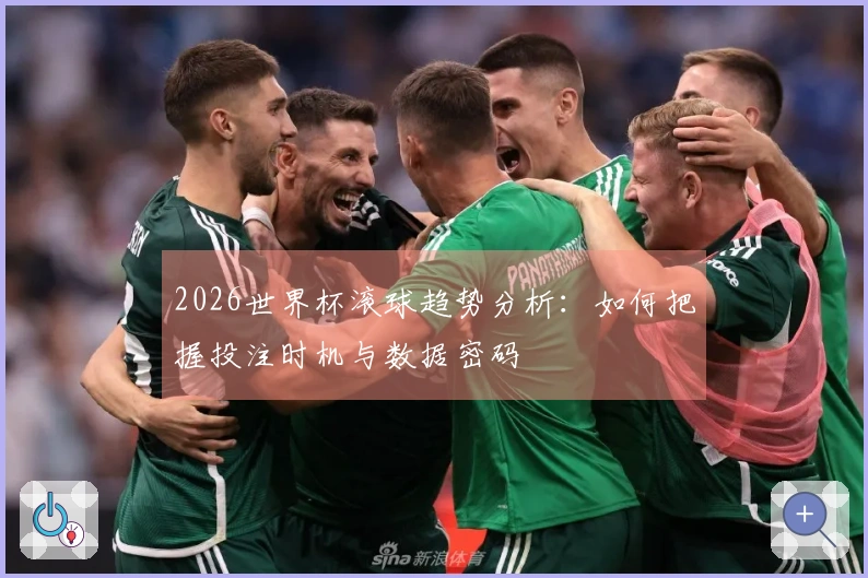 2026世界杯滚球趋势分析：如何把握投注时机与数据密码