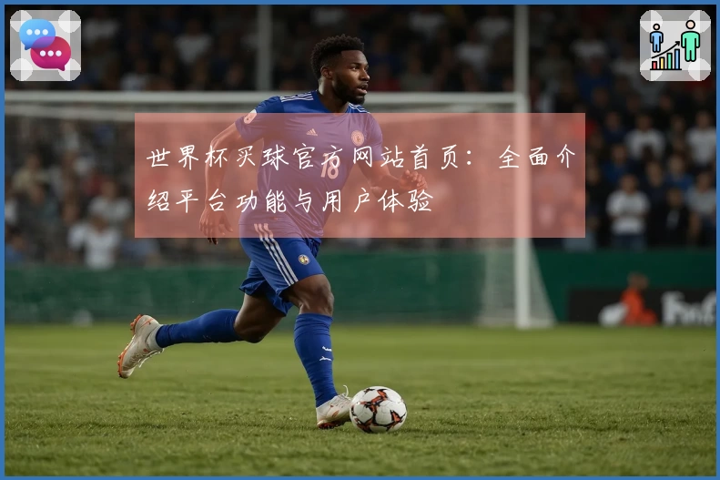 世界杯买球官方网站首页：全面介绍平台功能与用户体验